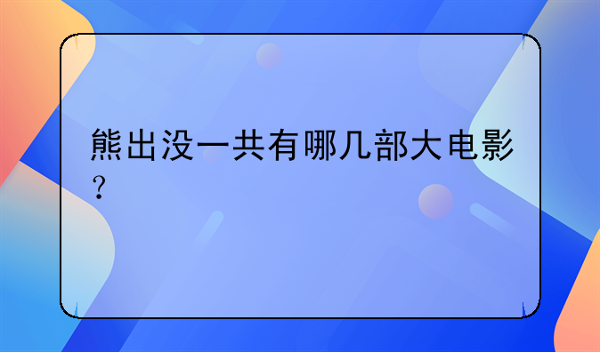 熊出没一共有哪几部大电影？