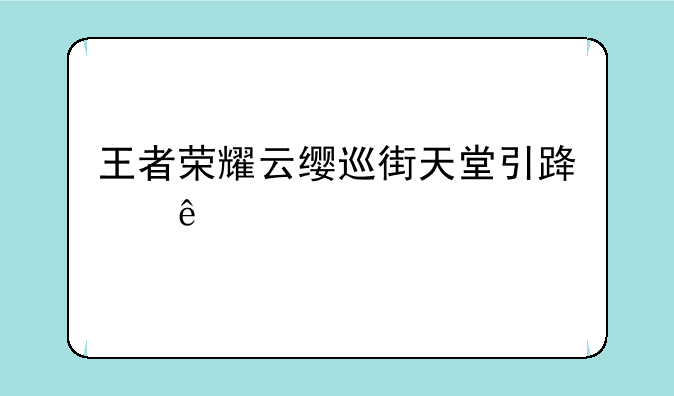 王者荣耀云缨巡街天堂引路人