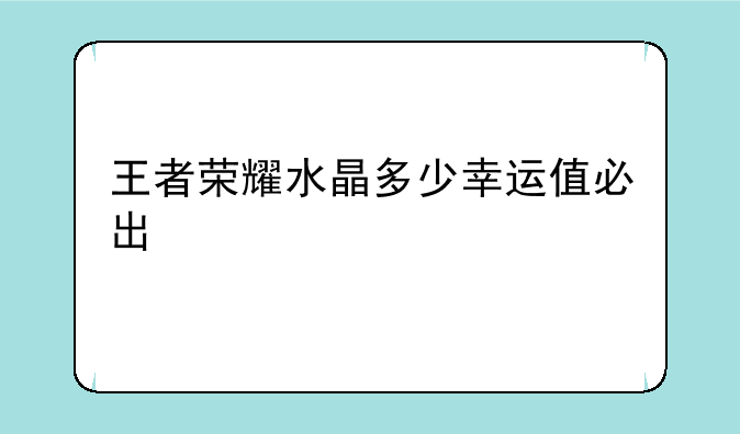 王者荣耀水晶多少幸运值必出
