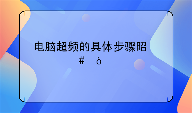 电脑超频的具体步骤是什么？