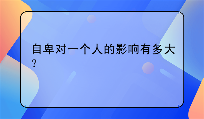 自卑对一个人的影响有多大？