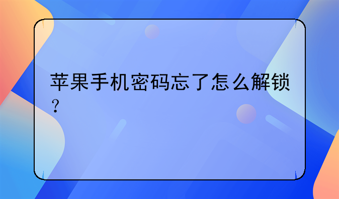 苹果手机密码忘了怎么解锁？