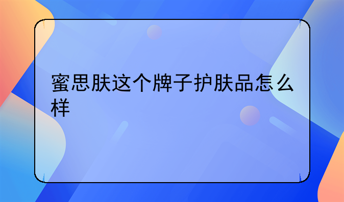 蜜思肤这个牌子护肤品怎么样