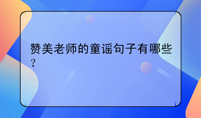 赞美老师的童谣句子有哪些？