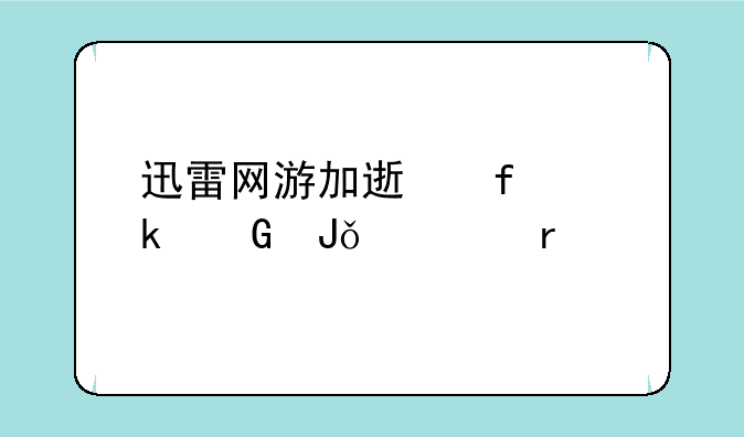迅雷网游加速器多少钱一个月