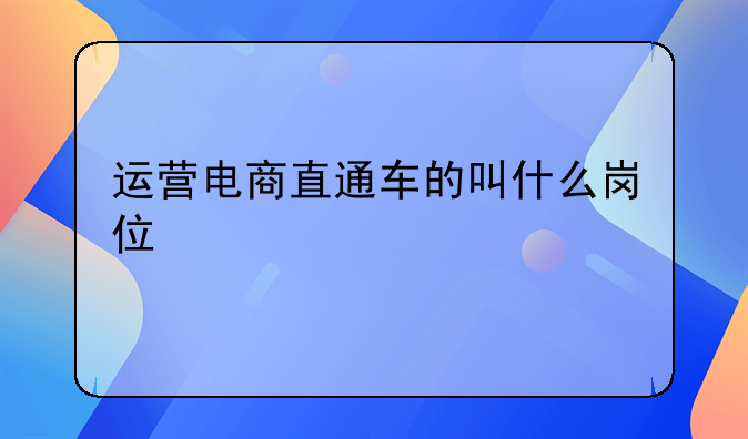 运营电商直通车的叫什么岗位