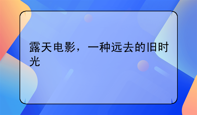 露天电影，一种远去的旧时光