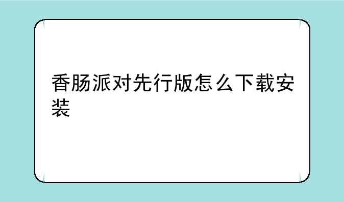 香肠派对先行版怎么下载安装
