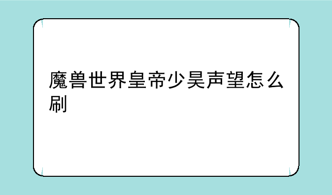 魔兽世界皇帝少昊声望怎么刷