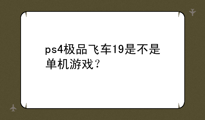 ps4极品飞车19是不是单机游戏？