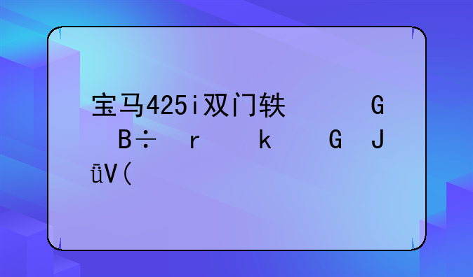 宝马425i双门轿跑落地多少钱啊?