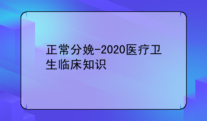 正常分娩-2020医疗卫生临床知识