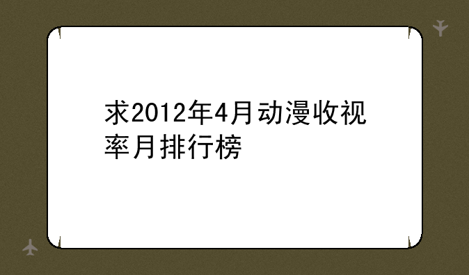 求2012年4月动漫收视率月排行榜