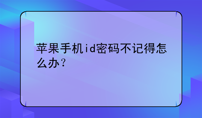 苹果手机id密码不记得怎么办？