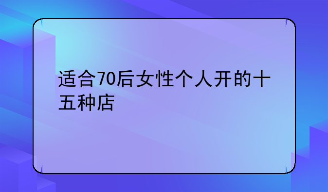 适合70后女性个人开的十五种店