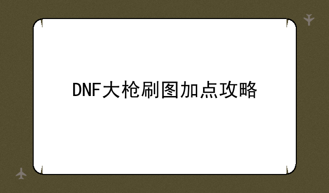 DNF大枪刷图加点攻略