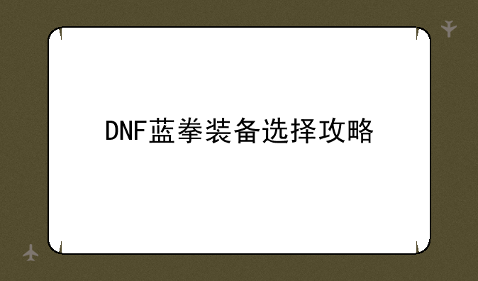 DNF蓝拳装备选择攻略
