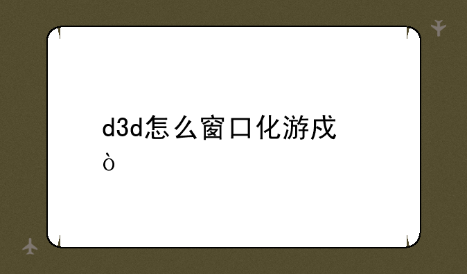 d3d怎么窗口化游戏？