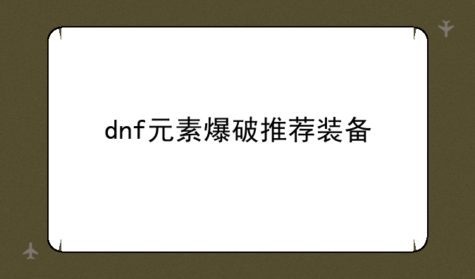 dnf元素爆破推荐装备