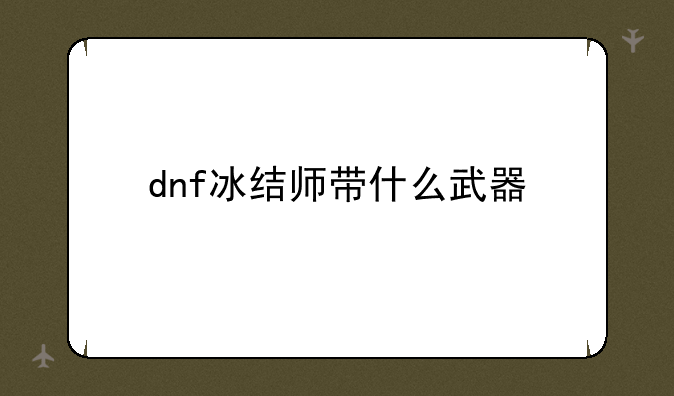 dnf冰结师带什么武器