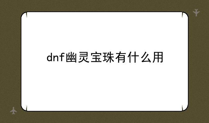 dnf幽灵宝珠有什么用