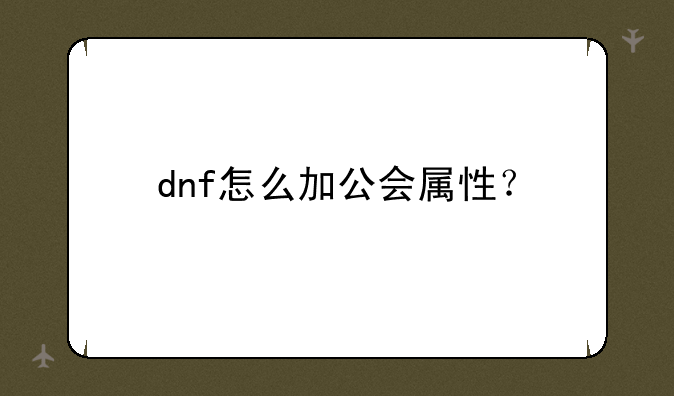 dnf怎么加公会属性？