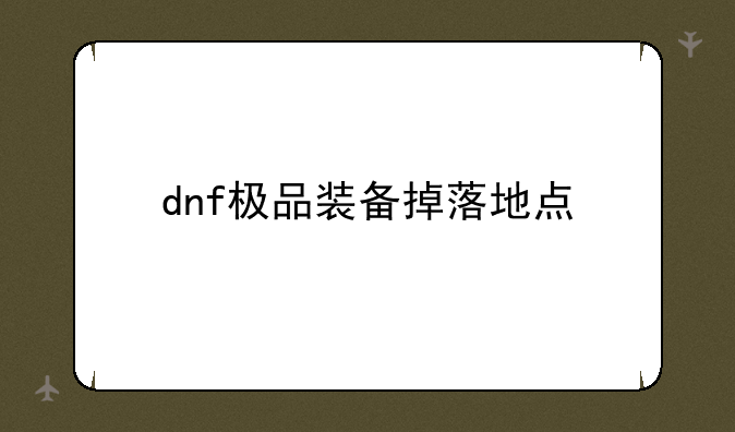 dnf极品装备掉落地点