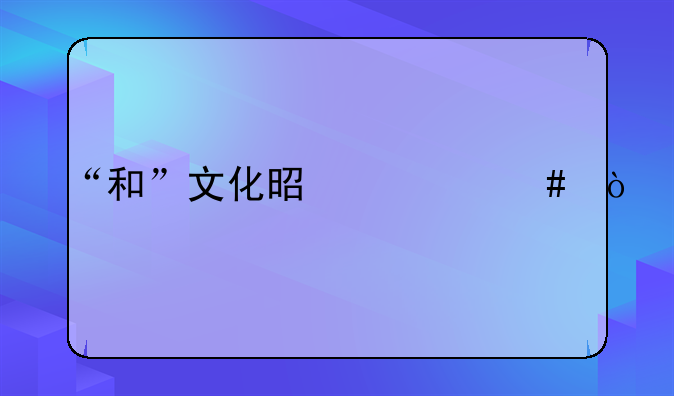 “和”文化是什么？