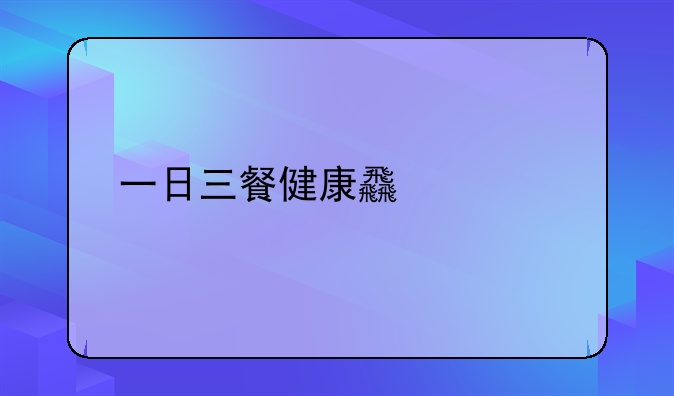 一日三餐健康食谱表