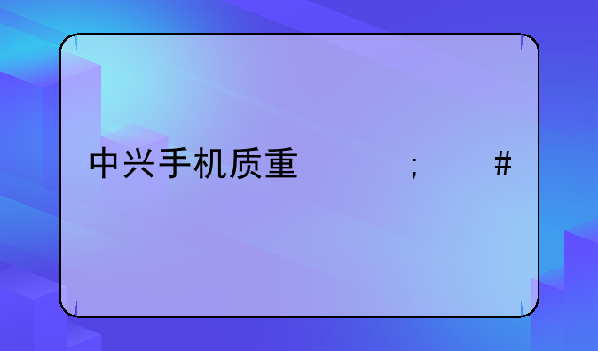 中兴手机质量怎么样