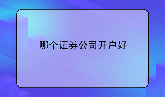 哪个证券公司开户好