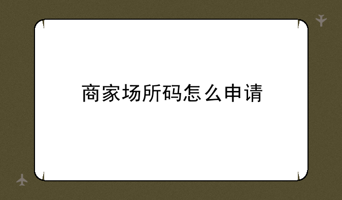 商家场所码怎么申请