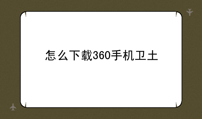 怎么下载360手机卫土