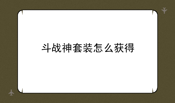 斗战神套装怎么获得