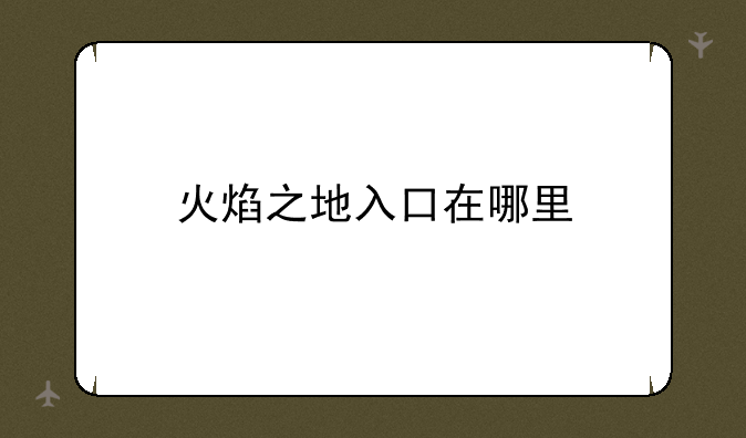 火焰之地入口在哪里