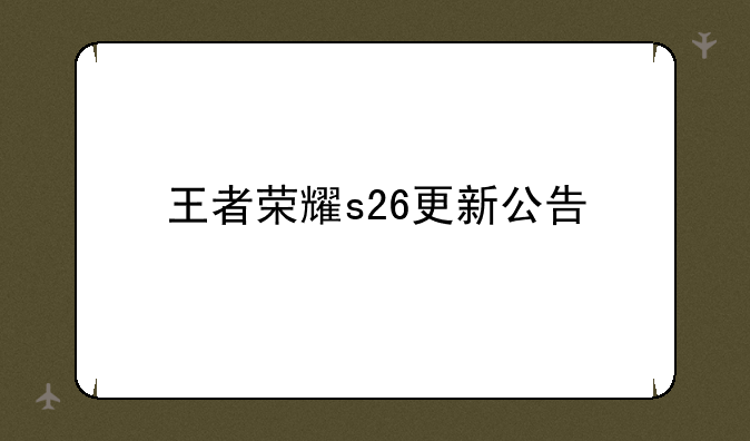 王者荣耀s26更新公告