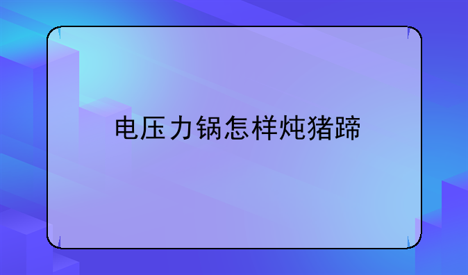 电压力锅怎样炖猪蹄