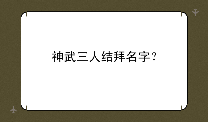 神武三人结拜名字？
