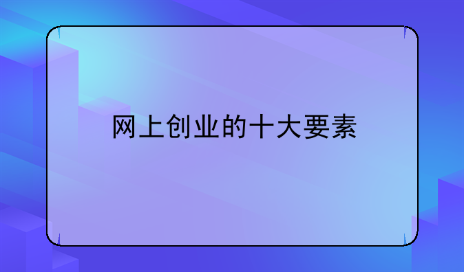 网上创业的十大要素