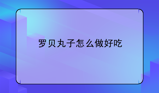 罗贝丸子怎么做好吃