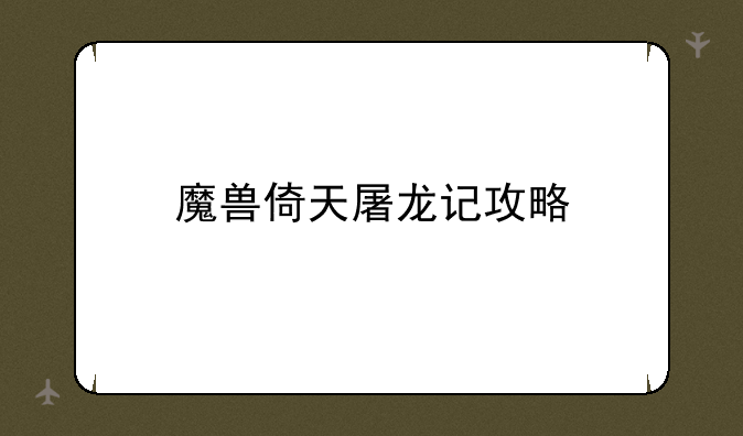 魔兽倚天屠龙记攻略