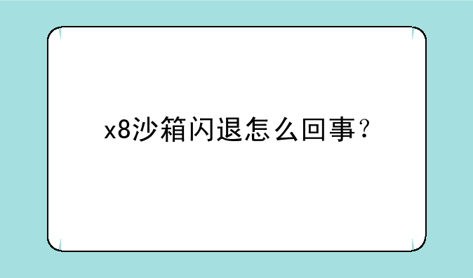 x8沙箱闪退怎么回事？