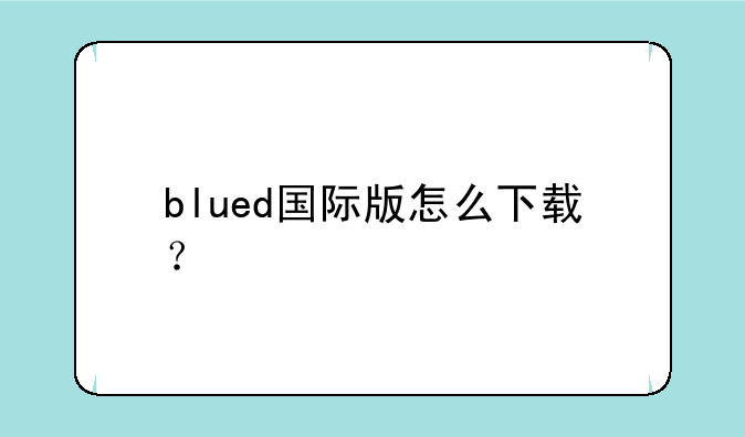 blued国际版怎么下载？