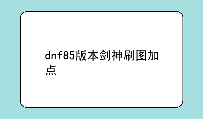 dnf85版本剑神刷图加点