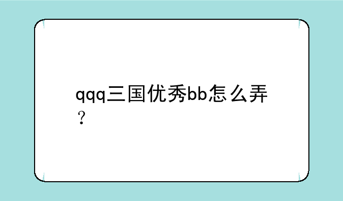 qqq三国优秀bb怎么弄？