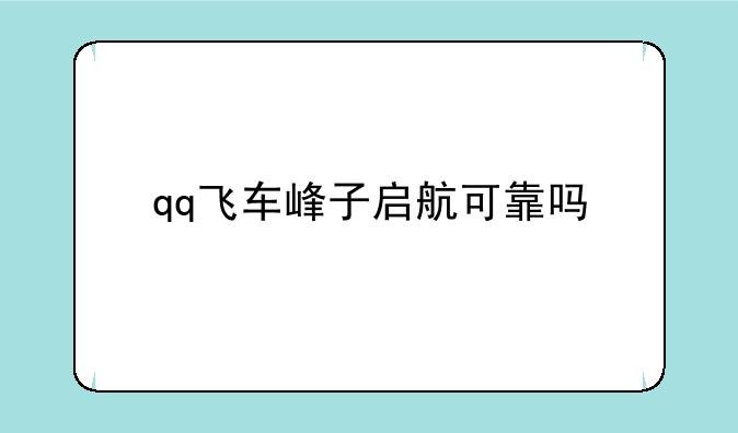 qq飞车峰子启航可靠吗