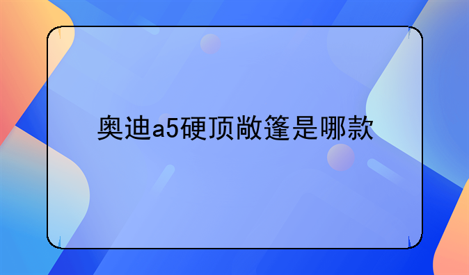 奥迪a5硬顶敞篷是哪款