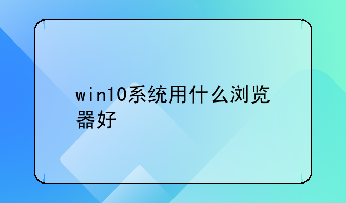 win10系统用什么浏览器好