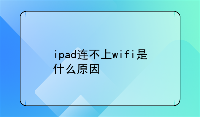 ipad连不上wifi是什么原因