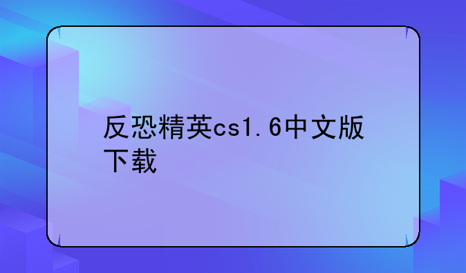 反恐精英cs1.6中文版下载